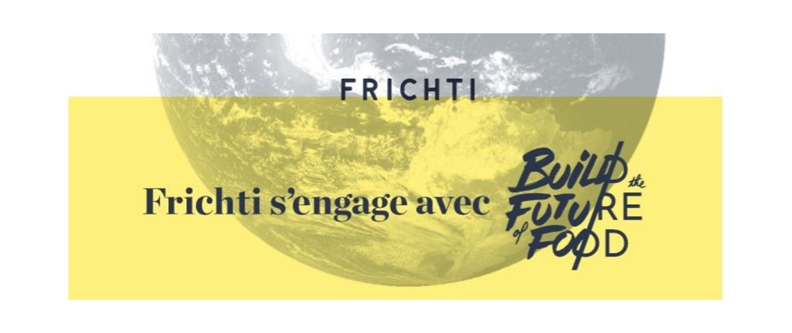Frichti lance le mouvement Build The Future of Food pour un meilleur monde alimentaire Visuel de la campagne de communication de Frichti avec le slogan - Frichti s'engage avec Build The Future of Food