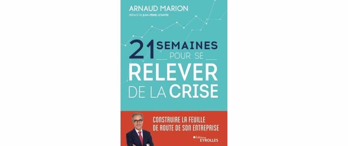 21 semaines pour se relever de la crise, un livre d’Arnaud Marion, parution le 10 juin 2021 aux Editions Eyrolles Couverture du livre - 21 semaines pour sortir de la crise -