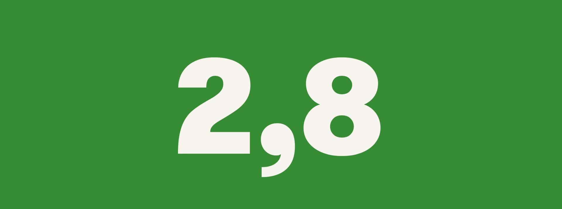 le chiffre 2,8 en blanc sur fond vert