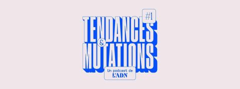 titre du podcast de l'adn tendances et mutations